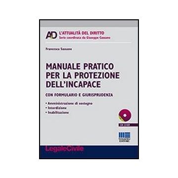 Manuale Pratico Per La Protezione Dell'incapace. Con formulario e giurisprudenza 