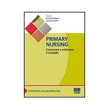 Primary Nursing. Conoscere E Utilizzare Il Modello (Infermiere Case Manager) [Magon; Suardi - Maggioli Editore]