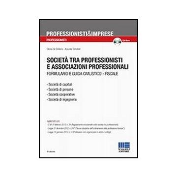 Societa' Tra Professionisti E Associazioni Professionali. Formulario E Guida Civilistico Fiscale. Con Cd-rom