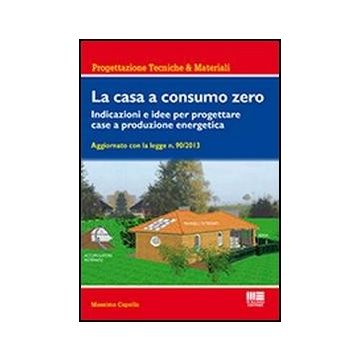 La Casa A Consumo Zero. Indicazioni E Idee Per Progettare Case A Produzione Energetica 