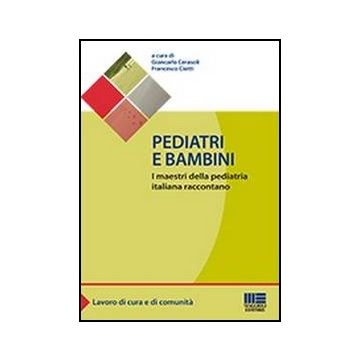 Pediatri E Bambini. I Maestri Della Pediatria Italiana Raccontano