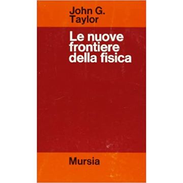 Taylor Le nuove frontiere della fisica mursia