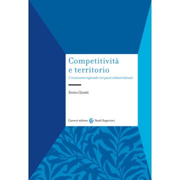 Competitività e territorio. L'economia regionale nei paesi industrializzati (Ciciotti Enrico - Carocci)