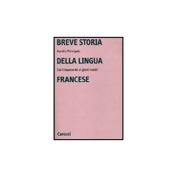 Breve Storia Della Lingua Francese. Dal Cinquecento Ai Giorni Nostri