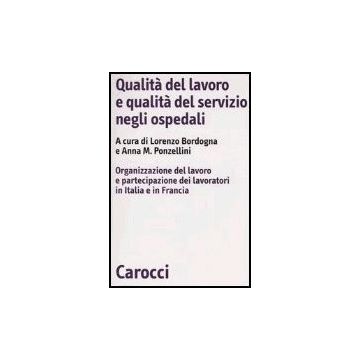 Qualita' Del Lavoro E Qualita' Del Servizio Negli Ospedali. Organizzazione Del Lavoro E Partecipazione Dei Lavoratori In Italia E In Francia