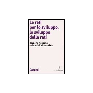 Le Reti Per Lo Sviluppo, Lo Svilupo Delle Reti. Rapporto Nomisma Sulla Politica Industriale 