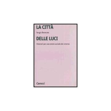 La Citta' Delle Luci. Itinerari Per Una Storia Sociale Del Cinema 