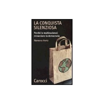 La Conquista Silenziosa. Perche' Le Multinazionali Minacciano La Democrazia 
