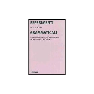 Esperimenti Grammaticali. Riflessioni E Proposte Sull'insegnamento Della Grammatica Dell'italiano