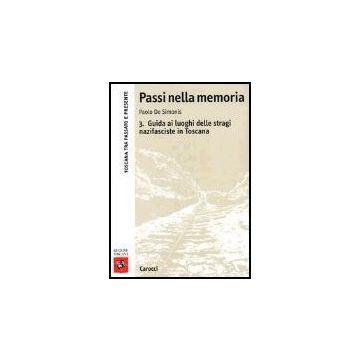 Passi Nella Memoria. Vol. 3: Guida Ai Luoghi Delle Stragi Nazifasciste In Toscana.
