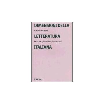 Dimensioni Della Letteratura Italiana. Le Forme, Gli Strumenti Le Istituzioni