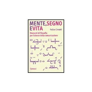 Mente, Segno E Vita. Elementi Di Filosofia Per Scienze Della Comunicazione