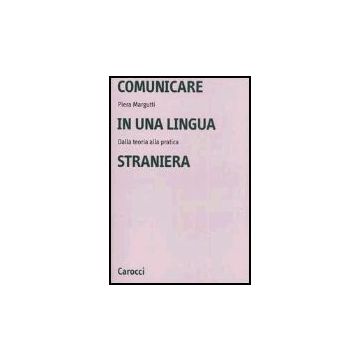 Comunicare In Una Lingua Straniera. Dalla Teoria Alla Pratica