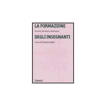 La Formazione Degli Insegnanti. Percorsi, Strumenti, Valutazione 