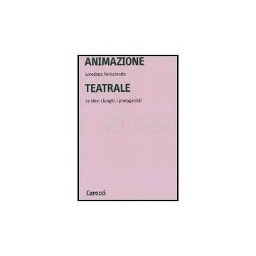 Animazione Teatrale. Le Idee, I Luoghi, I Protagonisti