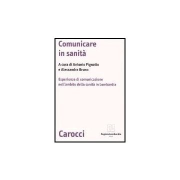 Comunicare In Sanita. Esperienze Di Comunicazione Nell'ambito Della Sanita' In Lombardia