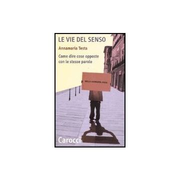 Le Vie Del Senso. Come Dire Cose Opposte Con Le Stesse Parole 