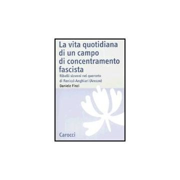 Vita Quotidiana Di Un Campo Di Concentramento Fascista. Ribelli Sloveni Nel Querceto Di Renicci-anghiari (arezzo) (la)