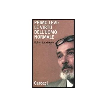 Primo Levi: Le Virtu' Dell'uomo Normale