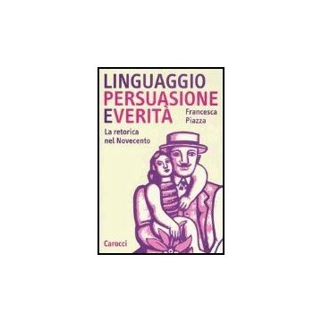 Linguaggio, Persuasione E Verita. La Retorica Del Novecento