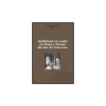 Ricerche Di Storia Dell'arte N. 84/05 Intellettuali Ed Eruditi Tra Roma E Firenze Alla Fine Del Settecento