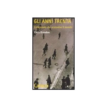Gli Anni Trenta. Il Decennio Che Sconvolse Il Mondo 