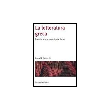 La Letteratura Greca. Tempi E Luoghi, Occasioni E Forme 