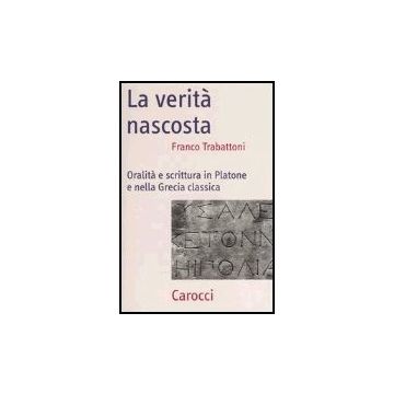 La Verita' Nascosta. Oralita' E Scrittura In Platone E Nella Grecia Classica 