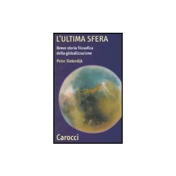 L' Ultima Sfera. Breve Storia Filosofica Della Globalizzazione 