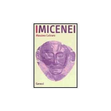 I Micenei. Archeologia, Storia, Societa' Dei Greci Prima Di Omero 