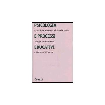 Psicologia E Processi Educativi. Sviluppo, Apprendimento E Relazioni In Eta' Scolare