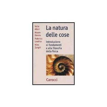 La Natura Delle Cose. Introduzione Ai Fondamenti E Alla Filosofia Della Fisica 