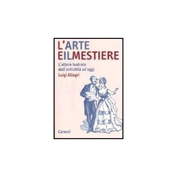 L' Arte E Il Mestiere. L'attore Teatrale Dall'antichita' Ad Oggi 