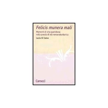Felicis Munera Mali. Momenti Di Vita Quotidiana Nella Poesia Di Eta' Romanobarbarica