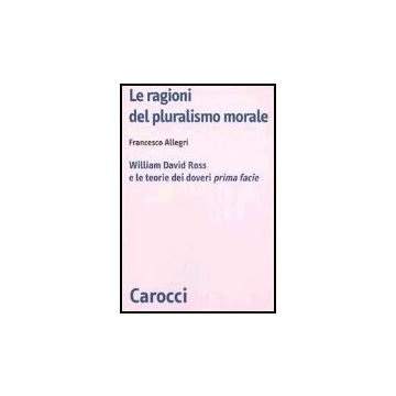 Le Ragioni Del Pluralismo Morale. William David Ross E Le Teorie Dei Doveri «prima Facie» 