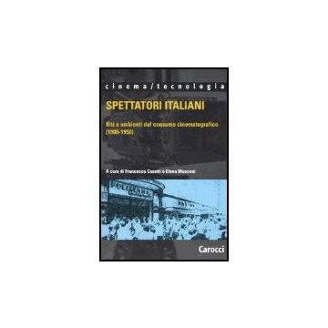 Spettatori Italiani. Riti E Ambienti Del Consumo Cinematografico (1900-1950)
