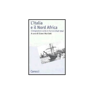 Italia E Il Nord Africa. L'emigrazione Sarda In Tunisia (1848-1914) (l')