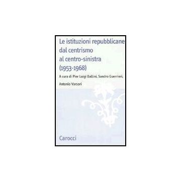 Istituzioni Repubblicane Dal Centrismo Al Centro-sinistra (1953-1968) (le)