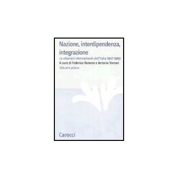 Nazione, Interdipendenza, Integrazione. Vol. 1: Le Relazioni Internazionali Dell'italia (1917-1989).