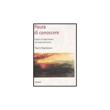 Paura Di Conoscere. Contro Il Relativismo E Il Costruttivismo