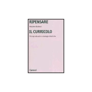 Ripensare Il Curricolo. Principi Educativi E Strategie Didattiche