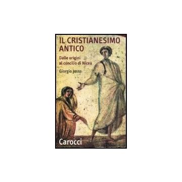 Il Cristianesimo Antico. Dalle Origini Al Concilio Di Nicea 