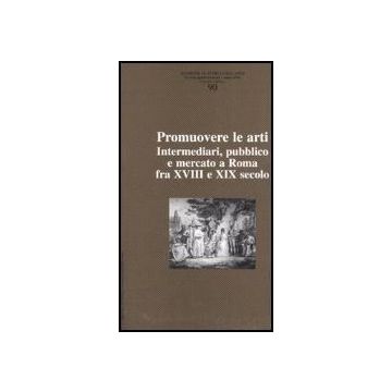 Ricerche Di Storia Dell'arte N. 90 Promuovere Le Arti. Intermediari, Pubblico E Mercato A Roma Fra Xvii E Xix Secolo
