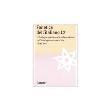 Fonetica Dell'italiano L2. Un'indagine Sperimentale Sulla Variazione Nell'interlingua Dei Marocchini
