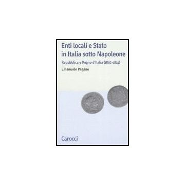 Enti Locali E Stato In Italia Sotto Napoleone (1802-1814)
