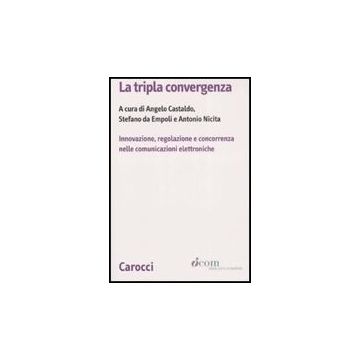La Tripla Convergenza. Innovazione, Regolazione E Concorrenza Nelle Comunicazioni Elettroniche 