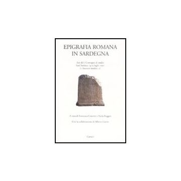 Epigrafia Romana In Sardegna. Atti Del I Convegno Di Studio (sant'antioco, 14-15 Luglio 2007)