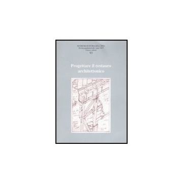 Ricerche Di Storia Dell'arte N. 93/07 Progettare Il Restauro Architettonico
