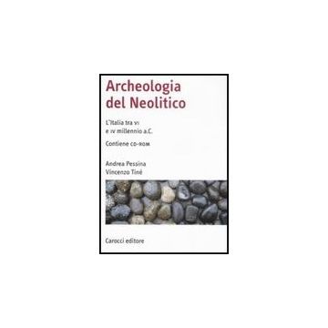 Archeologia Del Neolitico. L'italia Tra Il Vi E Il Iv Millennio A. C. Con Cd-rom