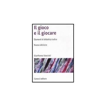 Il Gioco E Il Giocare. Elementi Di Didattica Ludica 